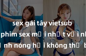 sex gái tây vietsub Xem ngay phim sex mới nhất với những cảnh nóng hổi không thể bỏ lỡ! Cơ hội tận hưởng những khoảnh khắc đầy kích thích ngay hôm nay!