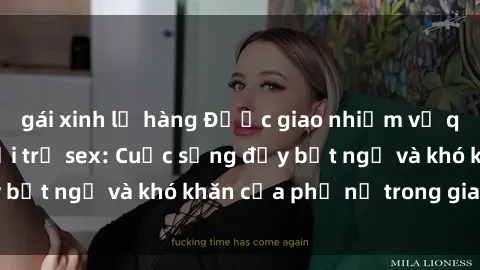 gái xinh lộ hàng Được giao nhiệm vụ quá nặng với bà nội trợ sex: Cuộc sống đầy bất ngờ và khó khăn của phụ nữ trong gia đình