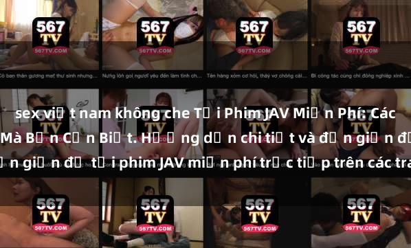sex việt nam không che Tải Phim JAV Miễn Phí: Cách Tải Phim JAV Hay Nhất Mà Bạn Cần Biết. Hướng dẫn chi tiết và đơn giản để tải phim JAV miễn phí trực tiếp trên các trang web uy tín.