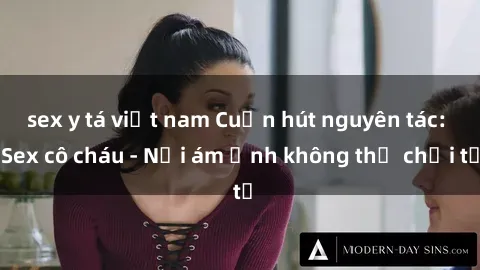 sex y tá việt nam Cuốn hút nguyên tác: Sex cô cháu - Nỗi ám ảnh không thể chối từ