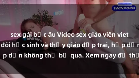 sex gái bắc âu Video sex giáo viên vietsub mới nhất, cặp đôi học sinh và thầy giáo đẹp trai, hấp dẫn không thể bỏ qua. Xem ngay để thỏa mãn cảm xúc!