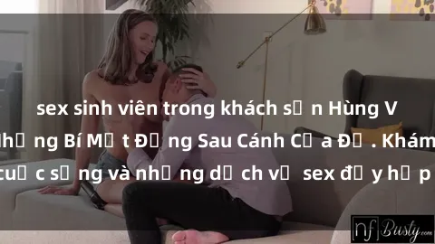 sex sinh viên trong khách sạn Hùng Vỹ Sex Việt Nam: Những Bí Mật Đằng Sau Cánh Cửa Đỏ. Khám phá cuộc sống và những dịch vụ sex đầy hấp dẫn của người Việt Nam.