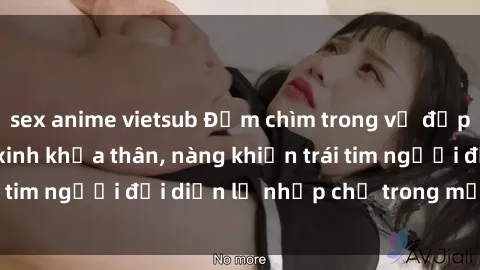 sex anime vietsub Đắm chìm trong vẻ đẹp tự nhiên của gái xinh khỏa thân, nàng khiến trái tim người đối diện lỡ nhịp chỉ trong một cái nhìn.