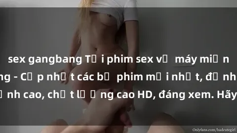 sex gangbang Tải phim sex về máy miễn phí và nhanh chóng - Cập nhật các bộ phim mới nhất, đỉnh cao, chất lượng cao HD, đáng xem. Hãy trải nghiệm ngay!