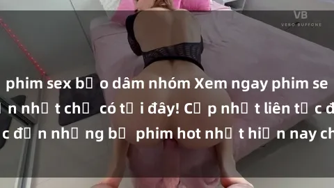 phim sex bạo dâm nhóm Xem ngay phim sex mới nhất, hấp dẫn nhất chỉ có tại đây! Cập nhật liên tục đến những bộ phim hot nhất hiện nay chỉ trong vài cú click!