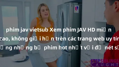 phim jav vietsub Xem phim JAV HD miễn phí chất lượng cao, không giới hạn trên các trang web uy tín. Yên tâm tận hưởng những bộ phim hot nhất với độ nét sắc sảo, đẹp mắt ngay tại nhà. Hãy trải nghiệm n