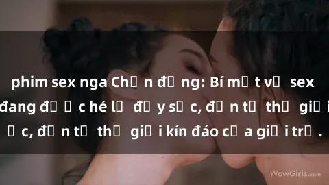 phim sex nga Chấn động: Bí mật về sex nữ sinh Việt Nam đang được hé lộ đầy sốc, đến từ thế giới kín đáo của giới trẻ.