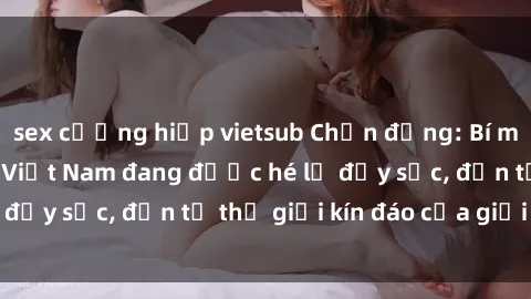 sex cưỡng hiếp vietsub Chấn động: Bí mật về sex nữ sinh Việt Nam đang được hé lộ đầy sốc, đến từ thế giới kín đáo của giới trẻ.