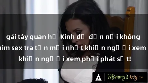 gái tây quan hệ Kinh dị đến nỗi không thể tin nổi: Phim sex tra tấn mới nhất khiến người xem phải phát sốt!