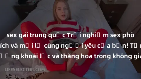 sex gái trung quốc Trải nghiệm sex phòng tắm đầy kích thích và mới lạ cùng người yêu của bạn! Tận hưởng khoái lạc và thăng hoa trong không gian tắm ấm áp và gợi cảm.