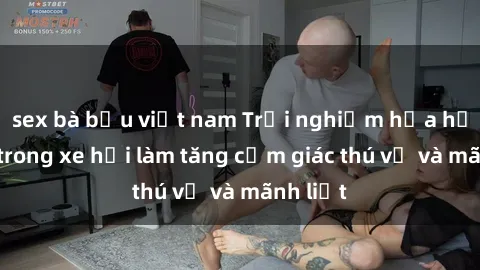 sex bà bầu việt nam Trải nghiệm hứa hẹn: Sex trong xe hơi làm tăng cảm giác thú vị và mãnh liệt
