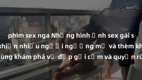 phim sex nga Những hình ảnh sex gái sinh viên Việt Nam khiến nhiều người ngưỡng mộ và thèm khát. Cùng khám phá vẻ đẹp gợi cảm và quyến rũ của những cô gái trẻ này.
