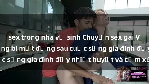 sex trong nhà vệ sinh Chuyện sex gái Việt có chồng: Những bí mật đằng sau cuộc sống gia đình đầy nhiệt huyết và cảm xúc