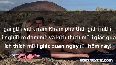 gái gọi việt nam Khám phá thế giới mới của sex online: trải nghiệm đam mê và kích thích mọi giác quan ngay từ hôm nay!