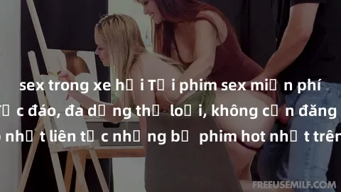 sex trong xe hơi Tải phim sex miễn phí chất lượng cao độc đáo, đa dạng thể loại, không cần đăng ký tài khoản. Cập nhật liên tục những bộ phim hot nhất trên thị trường. Sự lựa chọn hàng đầu cho người y