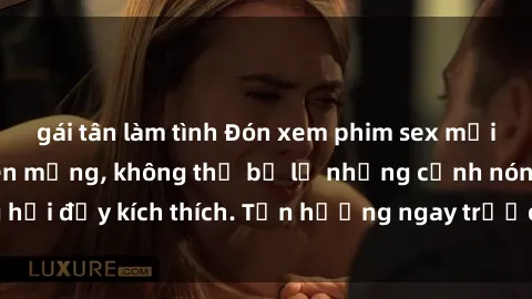 gái tân làm tình Đón xem phim sex mới nhất đang hot trên mạng, không thể bỏ lỡ những cảnh nóng hổi đầy kích thích. Tận hưởng ngay trước khi bị xoá chóng mặt!
