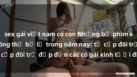 sex gái việt nam có con Những bộ phim sex JAV hot nhất không thể bỏ lỡ trong năm nay: từ cặp đôi trẻ đẹp đến các cô gái xinh tươi đầy sức hút.
