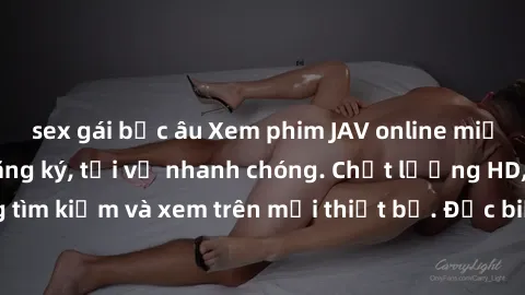 sex gái bắc âu Xem phim JAV online miễn phí không cần đăng ký, tải về nhanh chóng. Chất lượng HD, dễ dàng tìm kiếm và xem trên mọi thiết bị. Đặc biệt, không quảng cáo làm phiền.
