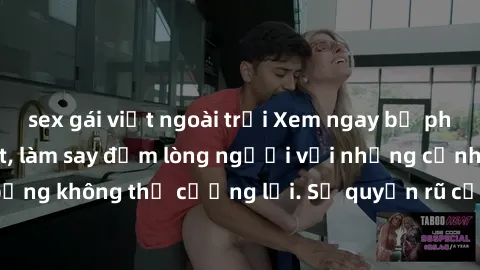 sex gái việt ngoài trời Xem ngay bộ phim sex milf hot nhất, làm say đắm lòng người với những cảnh nóng bỏng không thể cưỡng lại. Sự quyến rũ của MILF sẽ khiến bạn mãnh liệt!