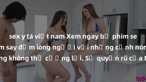 sex y tá việt nam Xem ngay bộ phim sex milf hot nhất, làm say đắm lòng người với những cảnh nóng bỏng không thể cưỡng lại. Sự quyến rũ của MILF sẽ khiến bạn mãnh liệt!