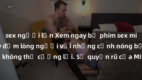 sex người lớn Xem ngay bộ phim sex milf hot nhất, làm say đắm lòng người với những cảnh nóng bỏng không thể cưỡng lại. Sự quyến rũ của MILF sẽ khiến bạn mãnh liệt!