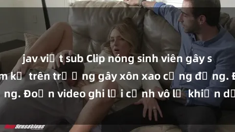 jav việt sub Clip nóng sinh viên gây sốc: Hành động cấm kỵ trên trường gây xôn xao cộng đồng. Đoạn video ghi lại cảnh vô lễ khiến dư luận bức xúc.