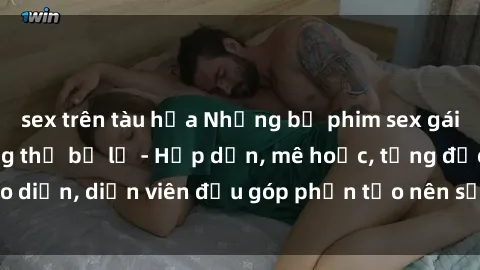 sex trên tàu hỏa Những bộ phim sex gái già đỉnh cao không thể bỏ lỡ - Hấp dẫn, mê hoặc, từng đạo diễn, diễn viên đều góp phần tạo nên sự hấp dẫn, kích thích.