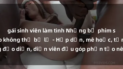 gái sinh viên làm tình Những bộ phim sex gái già đỉnh cao không thể bỏ lỡ - Hấp dẫn, mê hoặc, từng đạo diễn, diễn viên đều góp phần tạo nên sự hấp dẫn, kích thích.