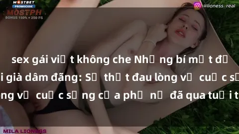 sex gái việt không che Những bí mật đằng sau vẻ ngoài gái già dâm đãng: Sự thật đau lòng về cuộc sống của phụ nữ đã qua tuổi thanh xuân