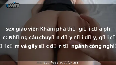 sex giáo viên Khám phá thế giới của phim sex nô lệ tình dục: Những câu chuyện đầy nổi dậy, gợi cảm và gây sốc đến từ ngành công nghiệp giải trí đen tối