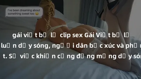 gái việt bị lộ clip sex Gái Việt bị lộ clip sex khiến dư luận dậy sóng, người dân bức xúc và phản đối gay gắt. Sự việc khiến cộng đồng mạng dậy sóng và yêu cầu xử lý nghiêm ngặt.
