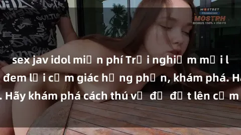 sex jav idol miễn phí Trải nghiệm mới lạ: Sex trong xe hơi đem lại cảm giác hưng phấn, khám phá. Hãy khám phá cách thú vị để đốt lên cảm xúc trong cuộc tình!