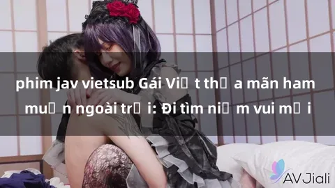 phim jav vietsub Gái Việt thỏa mãn ham muốn ngoài trời: Đi tìm niềm vui mới