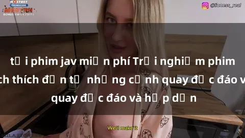 tải phim jav miễn phí Trải nghiệm phim sex : Sự kích thích đến từ những cảnh quay độc đáo và hấp dẫn