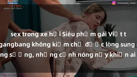 sex trong xe hơi Siêu phẩm gái Việt tham gia trong buổi gangbang không kiềm chế được lòng sung sướng, những cảnh nóng nảy khiến ai cũng phải mãn nhãn