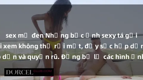 sex mỹ đen Những bức ảnh sexy tá gợi cảm khiến người xem không thể rời mắt, đầy sức hấp dẫn và quyến rũ. Đừng bỏ lỡ các hình ảnh nóng bỏng này!