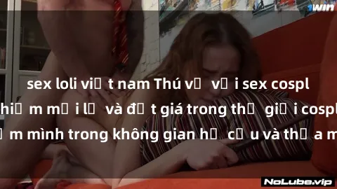 sex loli việt nam Thú vị với sex cosplay anime: Trải nghiệm mới lạ và đắt giá trong thế giới cosplay! Đắm mình trong không gian hư cấu và thỏa mãn niềm đam mê của bạn!