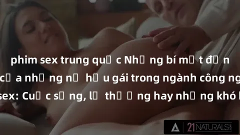 phim sex trung quốc Những bí mật đằng sau cuộc sống của những nữ hầu gái trong ngành công nghiệp sex: Cuộc sống, lẽ thường hay những khó khăn mà họ phải đối mặt.