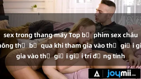 sex trong thang máy Top bộ phim sex châu âu nổi tiếng không thể bỏ qua khi tham gia vào thế giới giải trí đồng tính