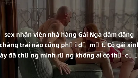 sex nhân viên nhà hàng Gái Nga dâm đãng khiến tim bất cứ chàng trai nào cũng phải đỏ mặt. Cô gái xinh đẹp này đã chứng minh rằng không ai có thể cưỡng lại khi cô làm tình đắm say.