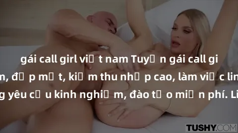 gái call girl việt nam Tuyển gái call girl Việt Nam gợi cảm, đẹp mắt, kiếm thu nhập cao, làm việc linh hoạt, không yêu cầu kinh nghiệm, đào tạo miễn phí. Liên hệ ngay để biết thêm chi tiết!