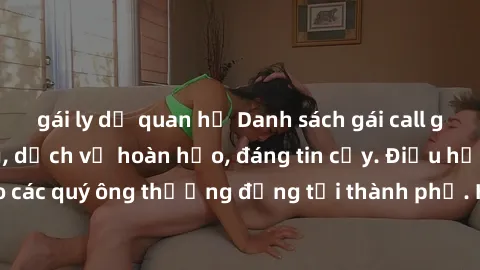 gái ly dị quan hệ Danh sách gái call girl vip chất lượng, dịch vụ hoàn hảo, đáng tin cậy. Điều hấp dẫn cho các quý ông thượng đẳng tại thành phố. Hãy nhấc máy và đặt lịch ngay!