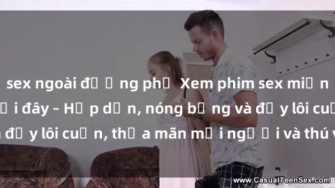 sex ngoài đường phố Xem phim sex miễn phí online ngay tại đây – Hấp dẫn, nóng bỏng và đầy lôi cuốn, thỏa mãn mọi người và thú vui của bạn!