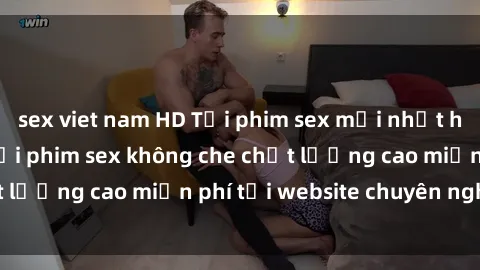 sex viet nam HD Tải phim sex mới nhất hot nhất - Xem và tải phim sex không che chất lượng cao miễn phí tại website chuyên nghiệp.