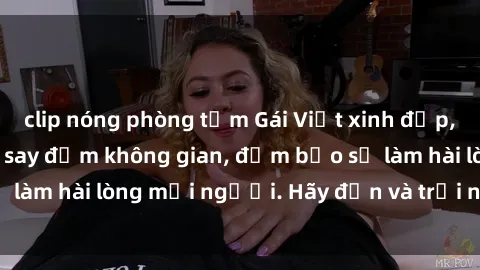 clip nóng phòng tắm Gái Việt xinh đẹp, nồng nàn làm tình say đắm không gian, đảm bảo sẽ làm hài lòng mọi người. Hãy đến và trải nghiệm ngay!