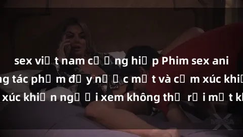 sex việt nam cưỡng hiếp Phim sex anime đỉnh cao: Những tác phẩm đầy nước mắt và cảm xúc khiến người xem không thể rời mắt khỏi màn hình